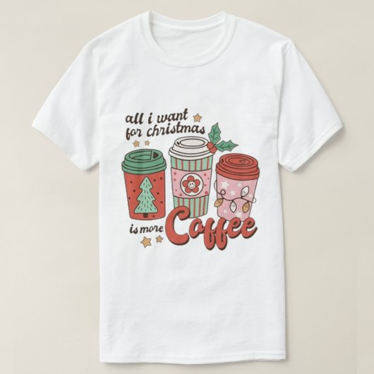ALLES WAT IK WIL VOOR KERSTMIS IS MEER KOFFIE T-SHIRT (Design voorkant)