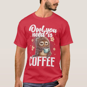 Alles Wat Je Nodig Hebt Is Coffee I Schattige Uil T-shirt