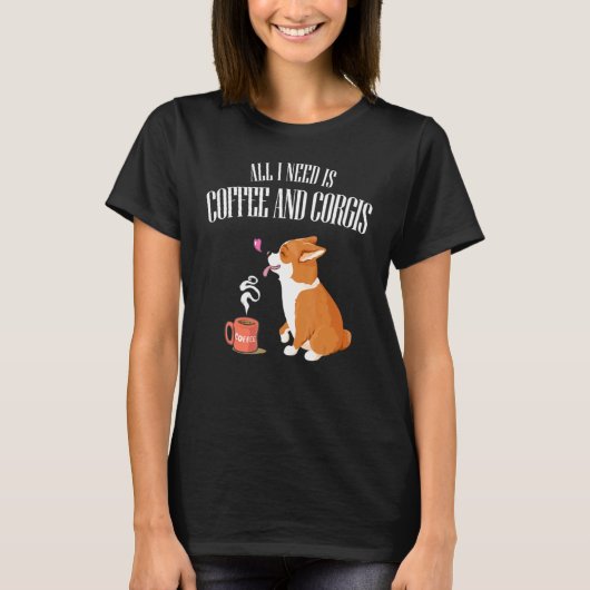 Alles wat je nodig hebt is Corgi en koffie T-shirt (Voorkant)