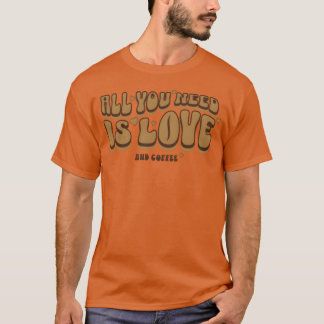 Alles wat je nodig hebt is koffie Koffieliefhebber T-shirt