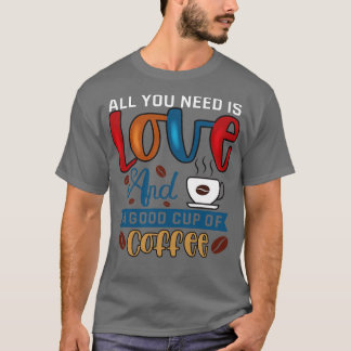 Alles wat je nodig hebt is koffie t-shirt