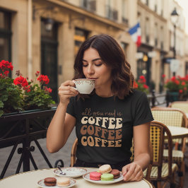 Alles wat je nodig hebt is koffie.  t-shirt
