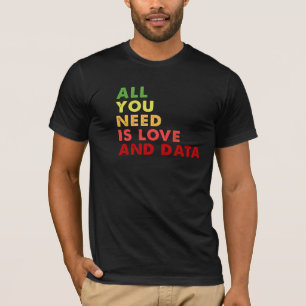 Alles wat je nodig hebt is liefde en data leraar t-shirt