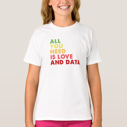 Alles wat je nodig hebt is liefde en data leraar t-shirt (Voorkant)