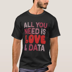 Alles wat je nodig hebt is liefde en data leraar V T-shirt