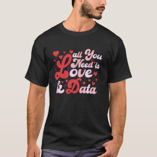 Alles wat je nodig hebt is liefde en data voor ler t-shirt