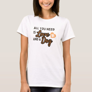 Alles wat je nodig hebt is liefde en een hond t-shirt