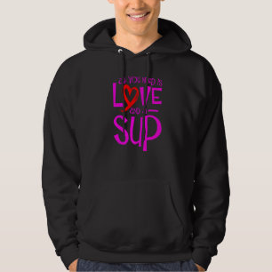 Alles wat je nodig hebt is Liefde en een Sup Sup P Hoodie