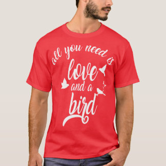 alles wat je nodig hebt is liefde en een vogel1 t-shirt