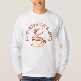 Alles wat je nodig hebt is liefde en koffie t-shirt