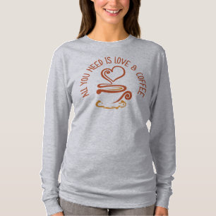 Alles wat je nodig hebt is liefde en koffie t-shirt
