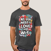Alles wat je nodig hebt is Liefde en Wifi T-shirt (Voorkant)