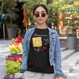 Alles wat je nodig hebt is LOAF Happy Valentine's  T-shirt