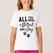 Alles wat je nodig hebt is netball en een hond t-shirt (Voorkant)