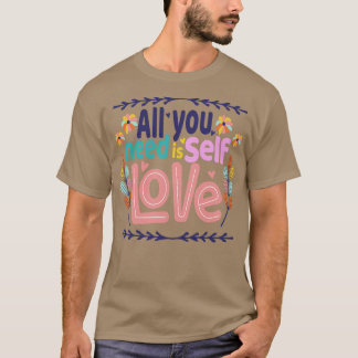 ALLES WAT JE NODIG HEBT IS ZELFLIEFDE T-SHIRT