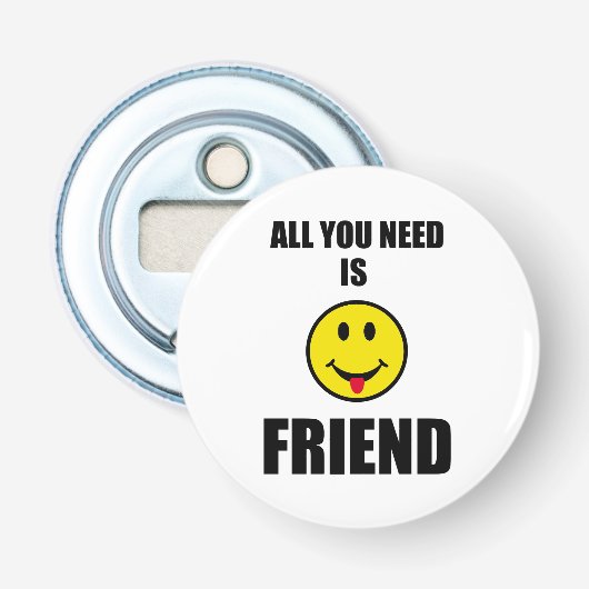 Alles wat je nodig hebt, vriend. button flesopener (Voorkant)