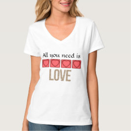 Alles wat je nodig hebt, zijn liefdesdames T-shirt