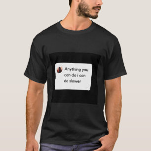 Alles wat u kunt doen, kan ik langzamer doen in de t-shirt