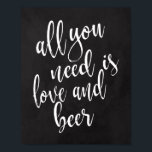 Alles wat u nodig hebt is 8 x 10 borden voor Liefd Poster<br><div class="desc">Een elegant teken van de snijrandbruiloft,  kenmerkt de tekst "allen u wenst is liefde en bier"in een geëxtrofieerde manuscriptdoopvont,  voegt de borsteltextuur een spontaan en playful gevoel toe. De achtergrondkleur kan aan uw behoeften en voorkeuren worden aangepast. Neem contact met mij op als u een speciaal verzoek hebt.</div>
