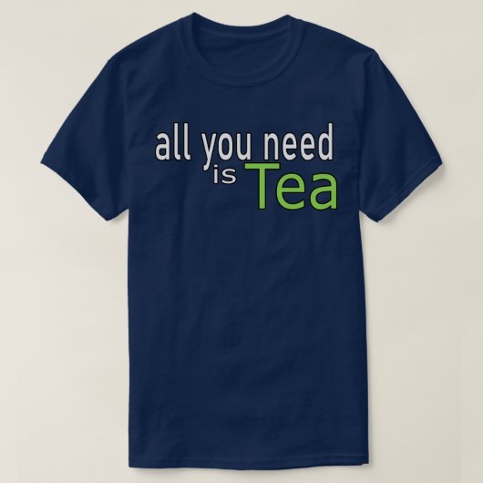 Alles wat u nodig hebt, is het Tea Quote T-shirt (Design voorkant)