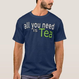 Alles wat u nodig hebt, is het Tea Quote T-shirt