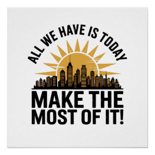Alles wat we hebben is vandaag – Maak er het beste Perfect Poster