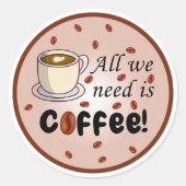 Alles wat we nodig hebben is een koffiebruine koff ronde sticker (Voorkant)