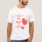 Alles wat we nodig hebben is liefde t-shirt (Voorkant)