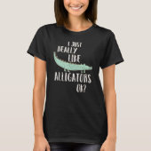 Alligator I Just Really Like Alligators Ok T-shirt (Voorkant)