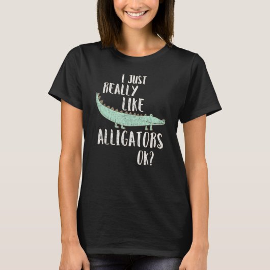 Alligator I Just Really Like Alligators Ok T-shirt (Voorkant)