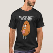 Almond Milk Pun Dad Joke Who Wants To Milk Me T-shirt (Voorkant)