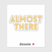 Almost There – Motivational Quote  Sticker (Vel)