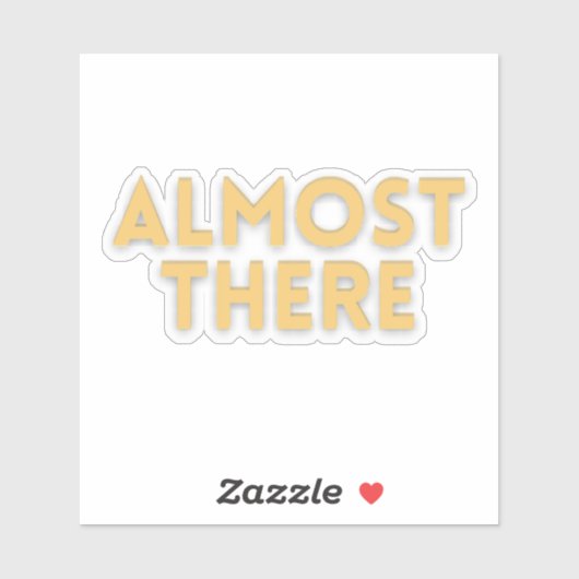 Almost There – Motivational Quote  Sticker (Vel)