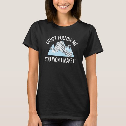 Alpine Skiing Don't Follow Me You Won't Make It  2 T-shirt (Voorkant)
