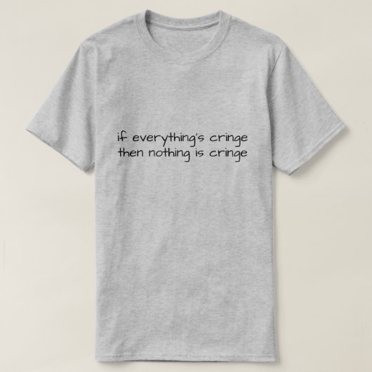 Als Alles Cringe Is, Dan Is Niets Cringe T-shirt (Design voorkant)