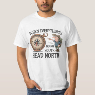 Als alles naar het zuiden gaat, ga dan naar het no t-shirt
