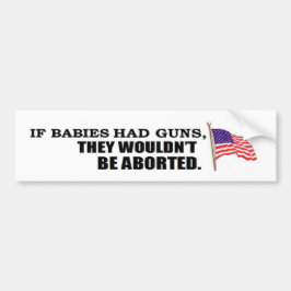 Als baby's pistolen hadden...ze zouden niet afgebr bumpersticker