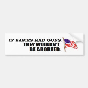 Als baby's pistolen hadden...ze zouden niet afgebr bumpersticker