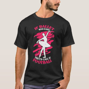 Als ballet makkelijk was, zouden ze het Football p T-shirt