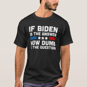 Als Biden het antwoord is hoe Dumb de vraag FU is T-shirt
