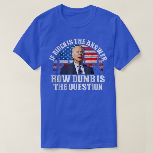 Als Biden het antwoord is hoe Dumb de vraag is T-shirt (Design voorkant)