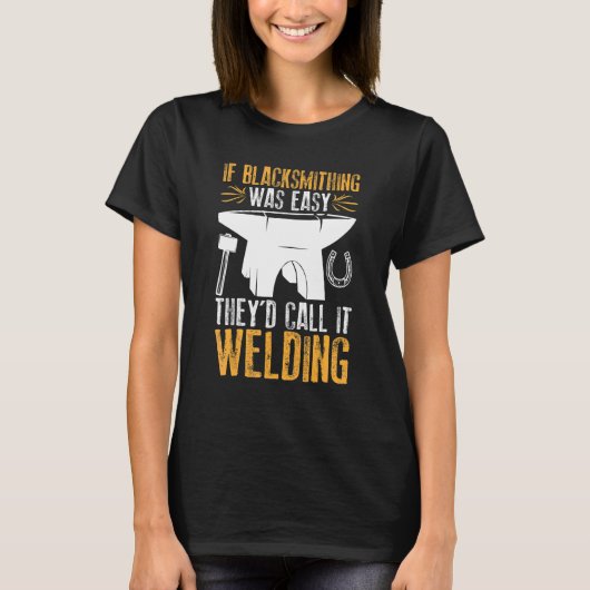 Als Blacksmithing makkelijk was, zouden ze het las T-shirt (Voorkant)