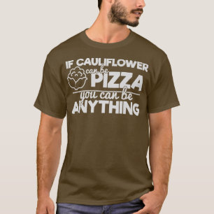 Als bloemkool Pizza kan zijn, kan je alles zijn. T-shirt