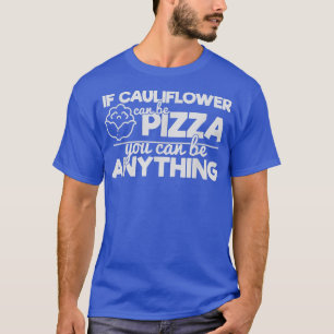Als bloemkool Pizza kan zijn, kan je alles zijn. T-shirt