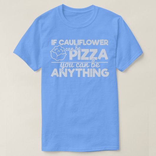 Als bloemkool Pizza kan zijn, kan je alles zijn. T-shirt (Design voorkant)