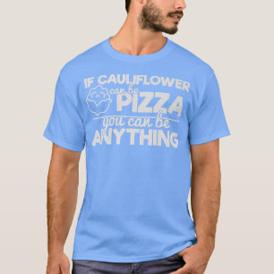 Als bloemkool Pizza kan zijn, kun je alles zijn. T-shirt