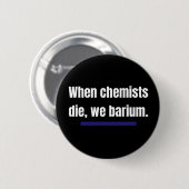 Als chemici sterven, barium we. ronde button 5,7 cm (Voorkant /achterkant)
