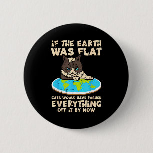 Als de aarde plat was kat duwde alles grappige man ronde button 5,7 cm