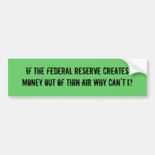 ALS DE FEDERALE RESERVE HET GELD ERUIT CREËER... BUMPERSTICKER