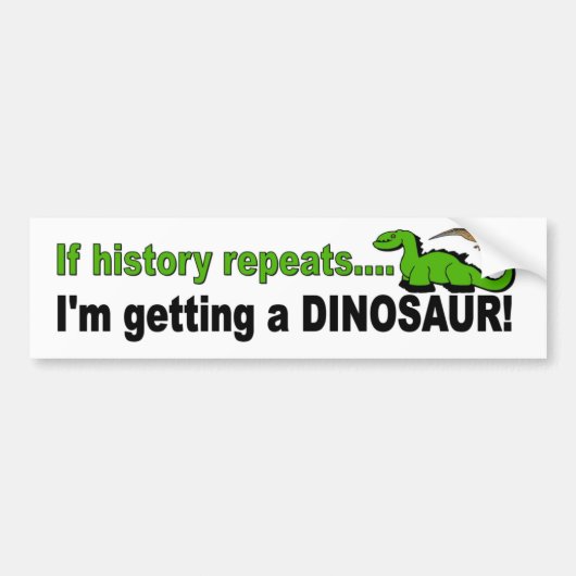 Als de Geschiedenis herhaalt, krijg ik een dinosau Bumpersticker (Voorkant)